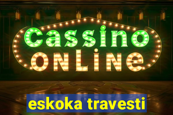 eskoka travesti